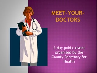 2-day public event
organised by the
County Secretary for
Health
 
