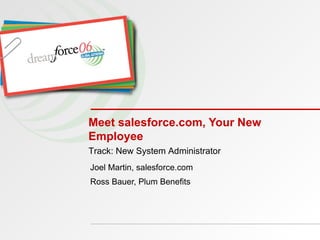 Meet salesforce.com, Your New Employee Joel Martin, salesforce.com Ross Bauer, Plum Benefits Track: New System Administrator 