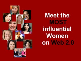 Meet the  MOST influential  Women  on  Web 2.0 