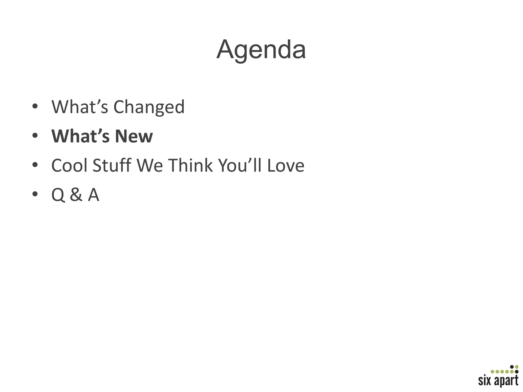 AgendaWhat’s ChangedWhat’s NewCool Stuff We Think You’ll LoveQ & A