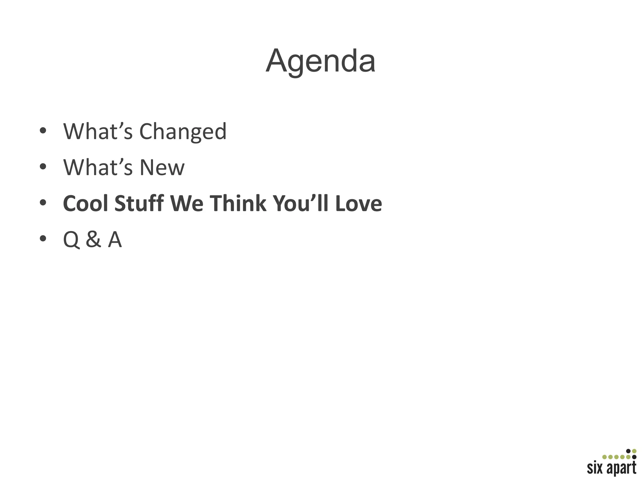 AgendaWhat’s ChangedWhat’s NewCool Stuff We Think You’ll LoveQ & A
