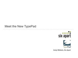 Meet the New TypePad Andy Wibbels, Six Apart 