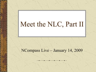 Meet the NLC, Part II NCompass Live – January 14, 2009 