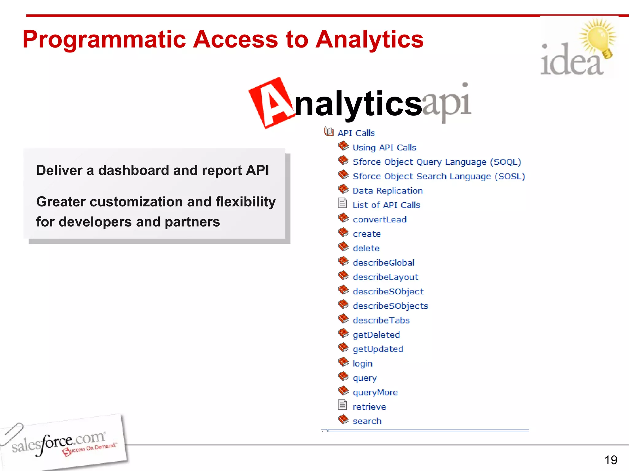 Programmatic Access to Analytics Deliver a dashboard and report API Greater customization and flexibility for developers and partners  nalytics 