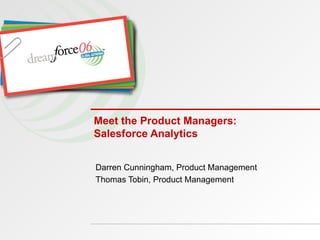 Meet the Product Managers: Salesforce Analytics Darren Cunningham, Product Management Thomas Tobin, Product Management 