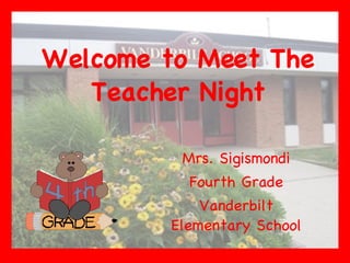 Welcome to Meet The Teacher Night Mrs. Sigismondi Fourth Grade Vanderbilt Elementary School 