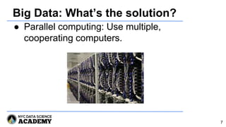 Big Data: What’s the solution?
● Parallel computing: Use multiple,
cooperating computers.
7
 