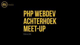 PHP WebDev
Achterhoek
Meet-up18 februari 2016
 