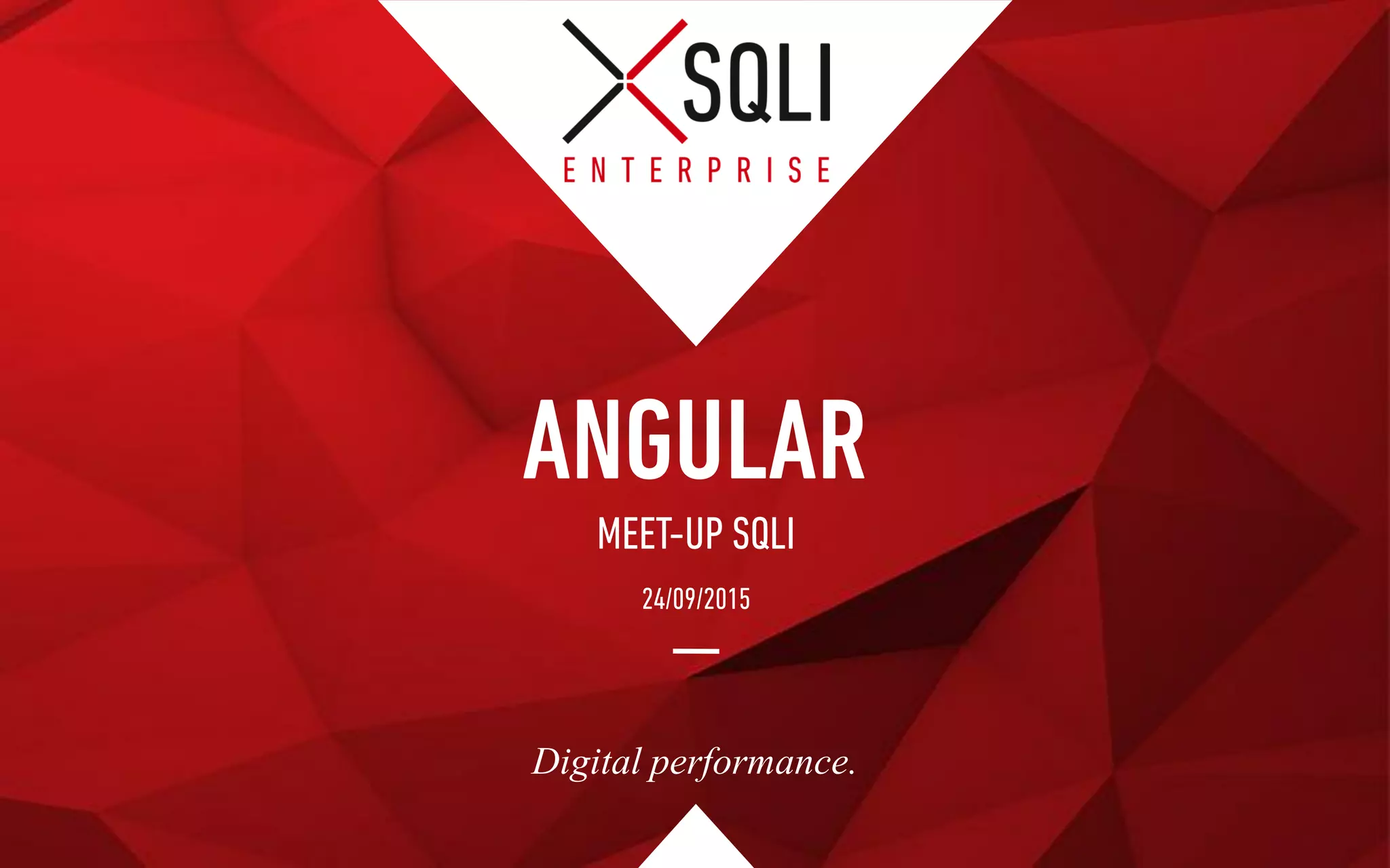 Digital performance.
MEET-UP SQLI
ANGULAR
24/09/2015
 