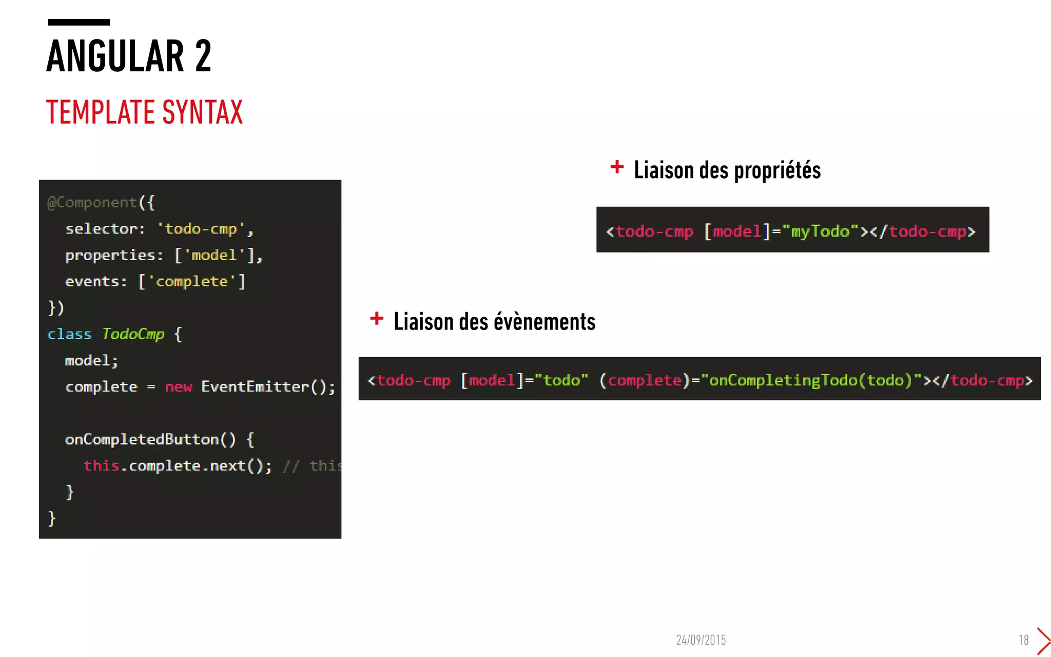 + Liaison des propriétés
ANGULAR 2
TEMPLATE SYNTAX
24/09/2015 18
+ Liaison des évènements
 