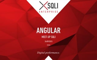 Digital performance.
MEET-UP SQLI
ANGULAR
24/09/2015
 
