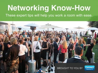 1
These expert tips will help you work a room with ease.
Networking Know-How
BROUGHT TO YOU BY
 
