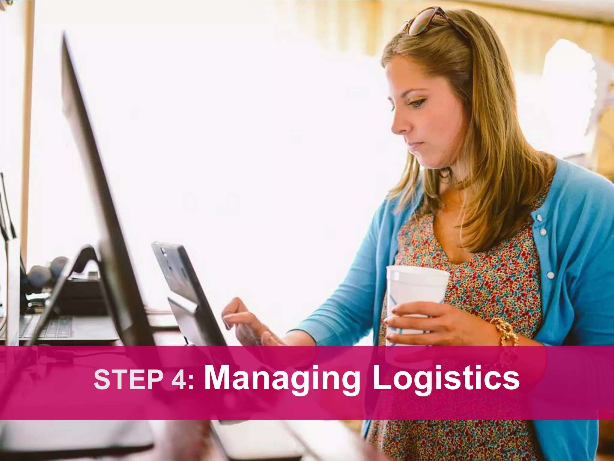 CONNECT: PROFESSIONAL WOMEN’S NETWORK
STEP 4: Managing Logistics
 