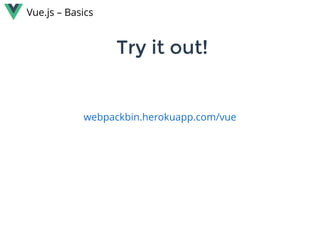 Vue.js – Basics
Try it out!Try it out!
webpackbin.herokuapp.com/vue
 