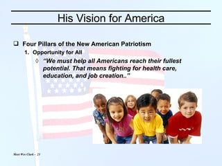 His Vision for America Four Pillars of the New American Patriotism Opportunity for All  “ We must help all Americans reach their fullest potential. That means fighting for health care, education, and job creation..”  