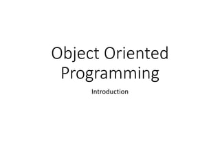 Object Oriented
Programming
Introduction
 