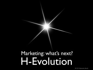 Marketing: what’s next?
H-Evolution © 2015 Alessandro Barulli
 