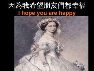 因為我希望朊友們都幸福
 I hope you are happy
 