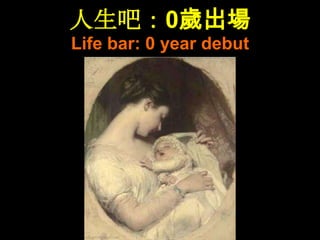 人生吧：0歲出場
Life bar: 0 year debut
 