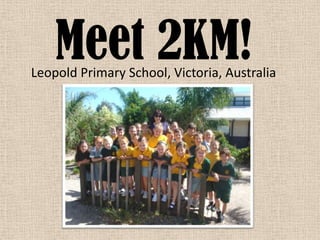 Meet 2KM! Leopold Primary School, Victoria, Australia 