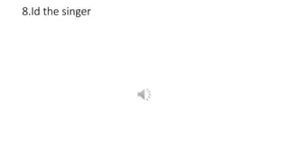 8.Id the singer
 
