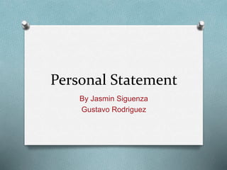 Personal Statement
By Jasmin Siguenza
Gustavo Rodriguez
 