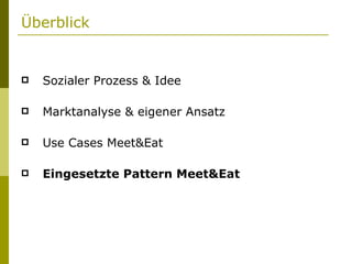 Überblick Sozialer Prozess & Idee Marktanalyse & eigener Ansatz Use Cases Meet&Eat Eingesetzte Pattern Meet&Eat 