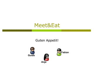 Meet&Eat Guten Appetit! Guido Anja Fabian 