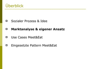 Überblick Sozialer Prozess & Idee Marktanalyse & eigener Ansatz Use Cases Meet&Eat Eingesetzte Pattern Meet&Eat 