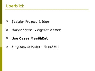 Überblick Sozialer Prozess & Idee Marktanalyse & eigener Ansatz Use Cases Meet&Eat Eingesetzte Pattern Meet&Eat 