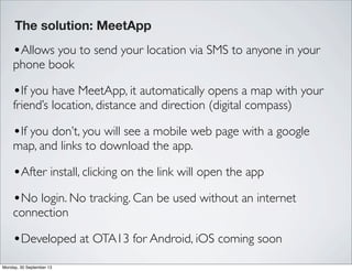 •If you have MeetApp, it automatically opens a map with your
friend’s location, distance and direction (digital compass)
T...