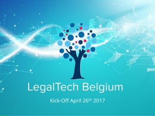 LegalTech Belgium
Kick-Off April 26th 2017
 