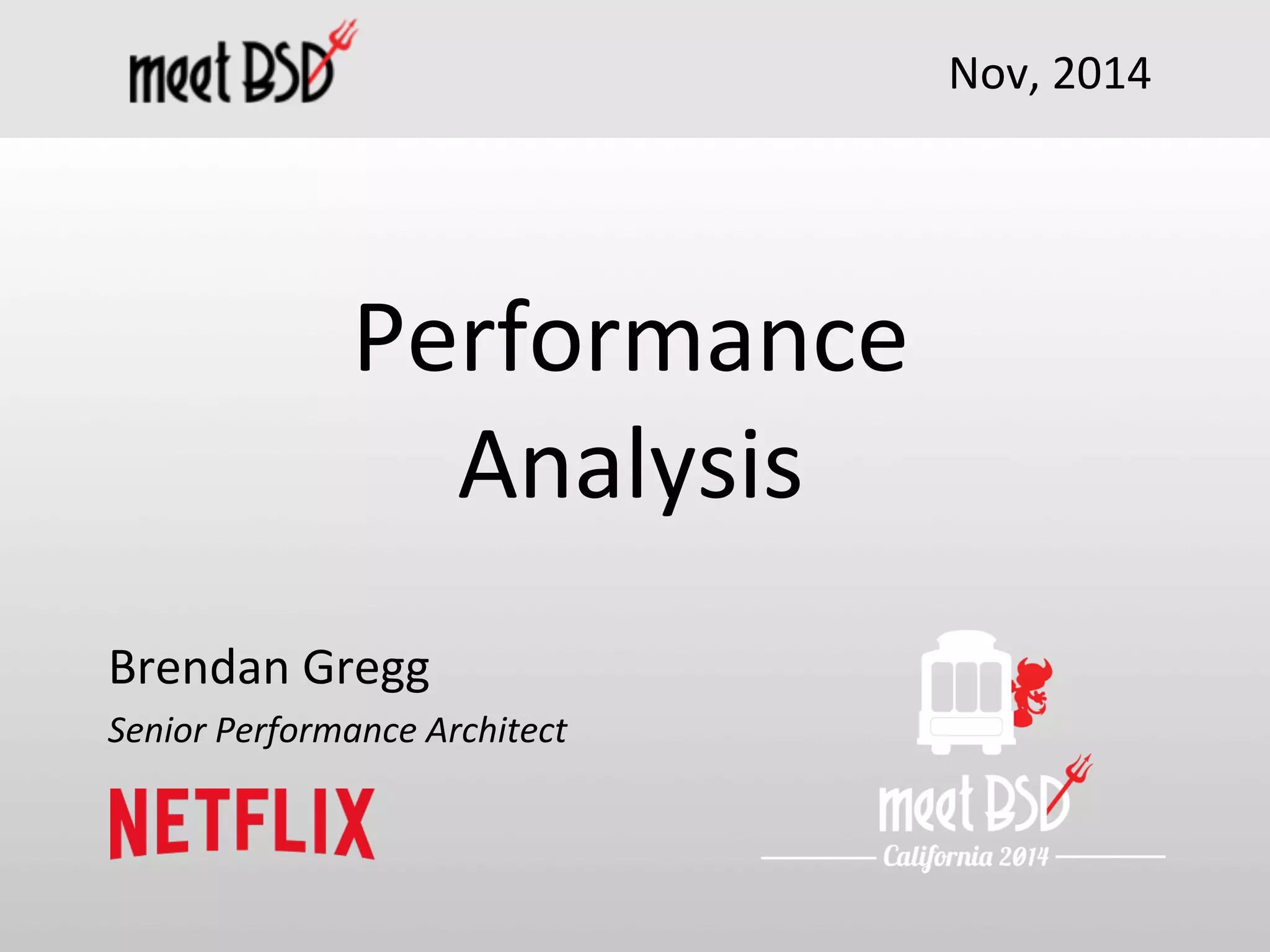 Performance 
Analysis 
Brendan 
Gregg 
Senior 
Performance 
Architect 
Nov, 
2014 
 