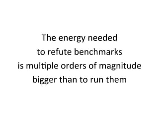 The 
energy 
needed 
to 
refute 
benchmarks 
is 
mulOple 
orders 
of 
magnitude 
bigger 
than 
to 
run 
them 
 