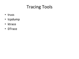 Tracing 
Tools 
• truss 
• tcpdump 
• ktrace 
• DTrace 
 