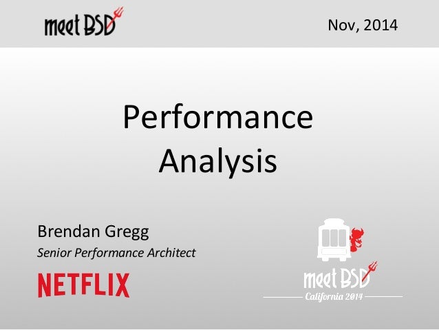 Performance 
Analysis 
Brendan 
Gregg 
Senior 
Performance 
Architect 
Nov, 
2014 
 