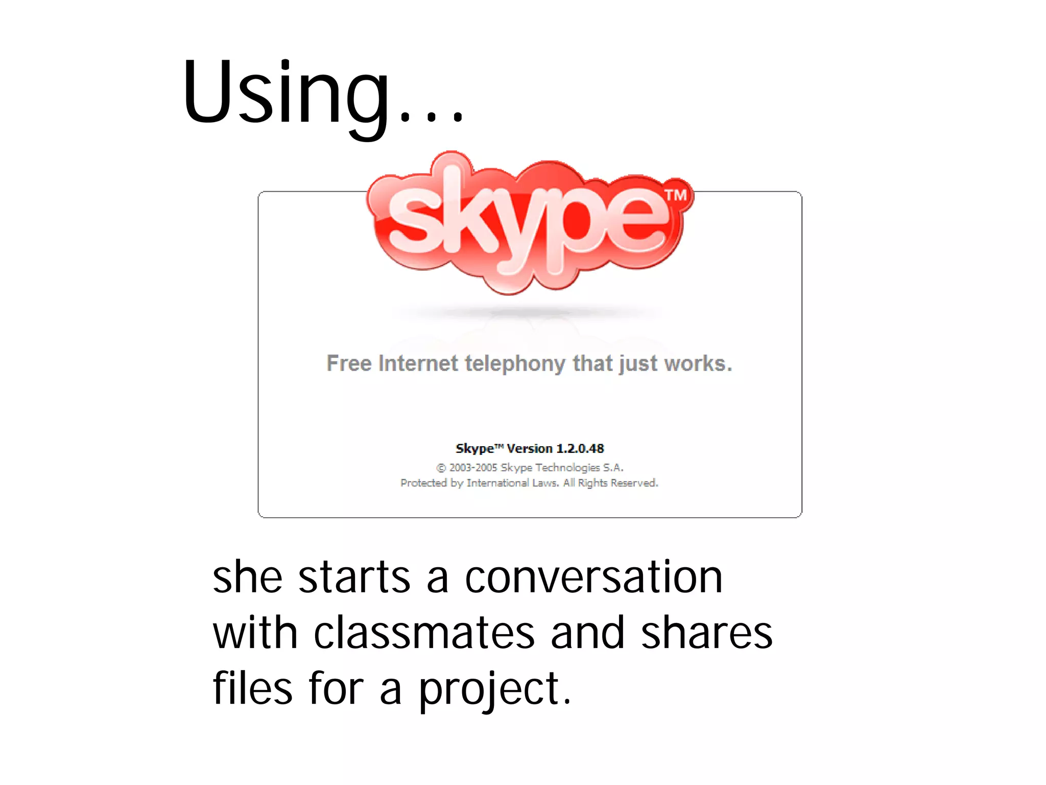 Using...




she starts a conversation
with classmates and shares
files for a project.
 