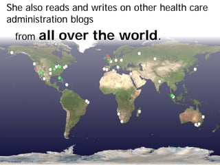 She also reads and writes on other health care
administration blogs
 from   all over the world.
 