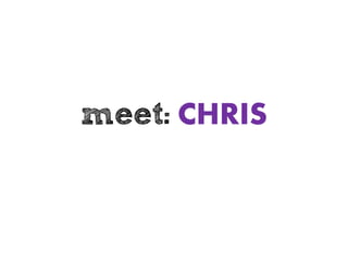 meet: CHRIS
 