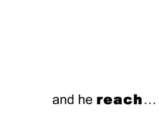 and he reach…
 