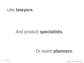 Like  lawyers . And product  specialists . Or event  planners . 