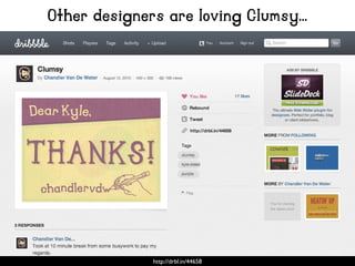 Other designers are loving Clumsy...
http://drbl.in/44658