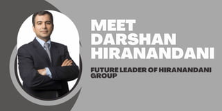 MEET
DARSHAN
HIRANANDANI
FUTURE LEADER OF HIRANANDANI
GROUP
 