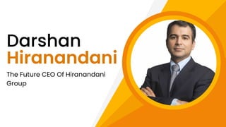 Darshan
The Future CEO Of Hiranandani
Group
Hiranandani
 