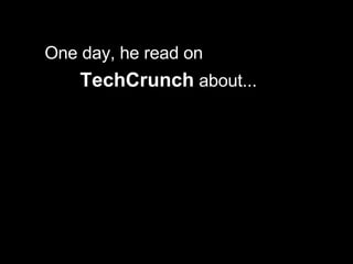 One day, he read on TechCrunch  about...   