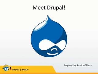 Meet Drupal!

Prepared by: Patrick Ofilada

 