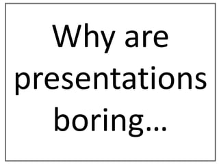 Why are presentations boring… 