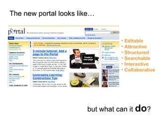 The new portal looks like… but what can it  do ? Editable  Attractive Structured Searchable Interactive Collaborative 
