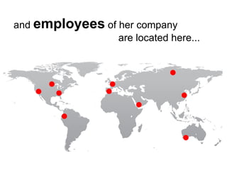 and  employees  of her company   are located here... 