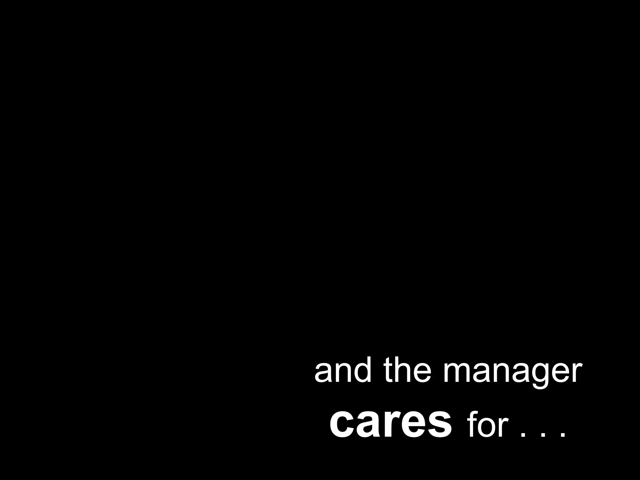 and the manager cares for . . .